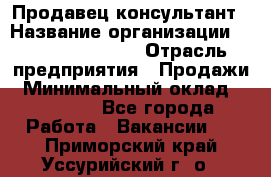 Продавец-консультант › Название организации ­ Jeans Symphony › Отрасль предприятия ­ Продажи › Минимальный оклад ­ 35 000 - Все города Работа » Вакансии   . Приморский край,Уссурийский г. о. 